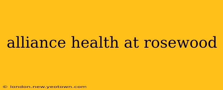 alliance health at rosewood