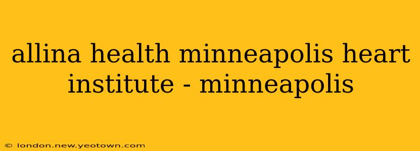 allina health minneapolis heart institute - minneapolis