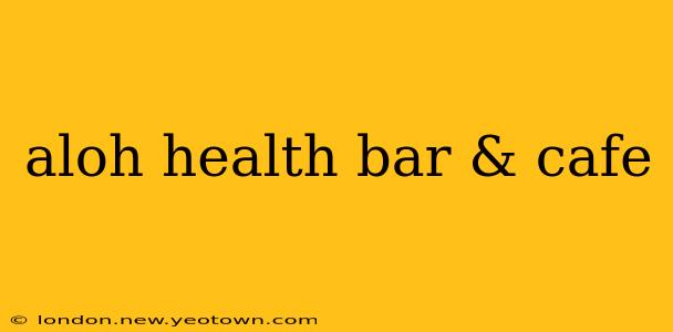 aloh health bar & cafe