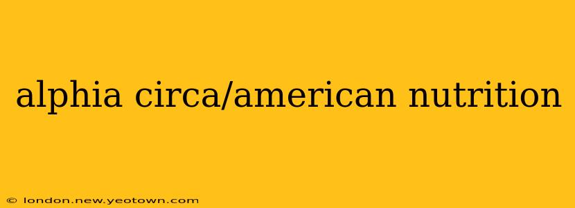 alphia circa/american nutrition