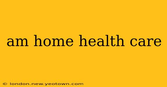 am home health care