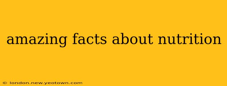 amazing facts about nutrition