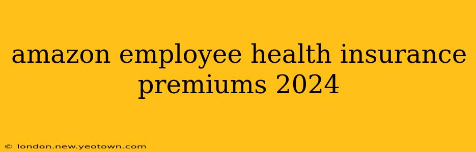 amazon employee health insurance premiums 2024