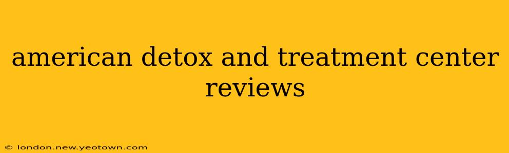 american detox and treatment center reviews