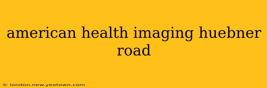 american health imaging huebner road