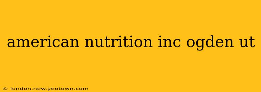 american nutrition inc ogden ut