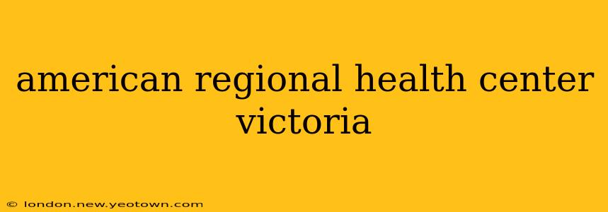 american regional health center victoria
