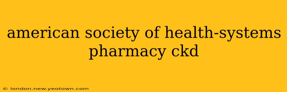 american society of health-systems pharmacy ckd