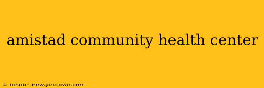 amistad community health center