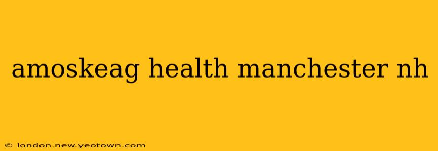 amoskeag health manchester nh