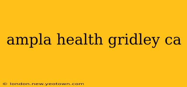 ampla health gridley ca
