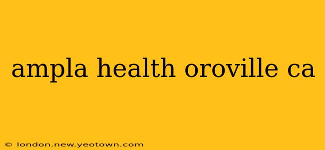 ampla health oroville ca