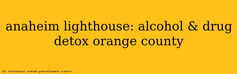 anaheim lighthouse: alcohol & drug detox orange county