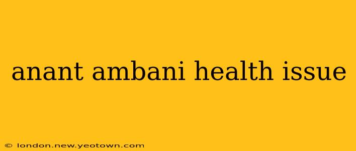 anant ambani health issue