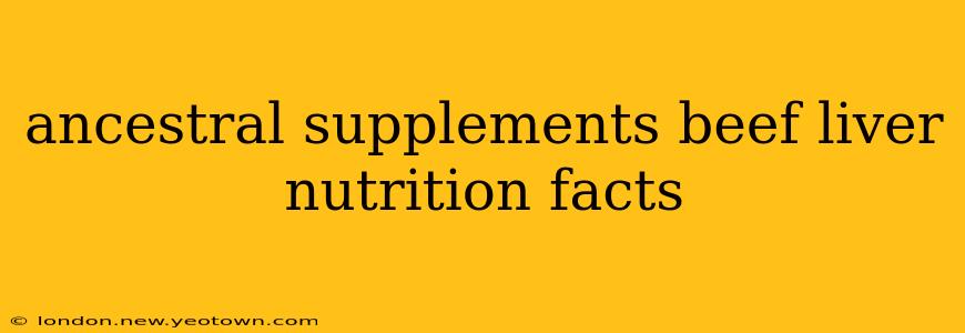 ancestral supplements beef liver nutrition facts
