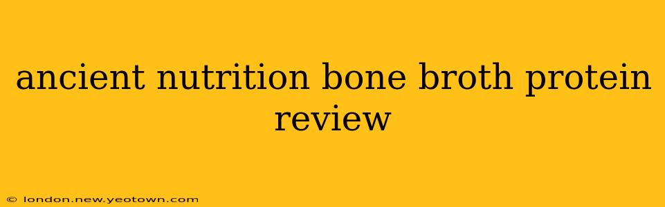 ancient nutrition bone broth protein review