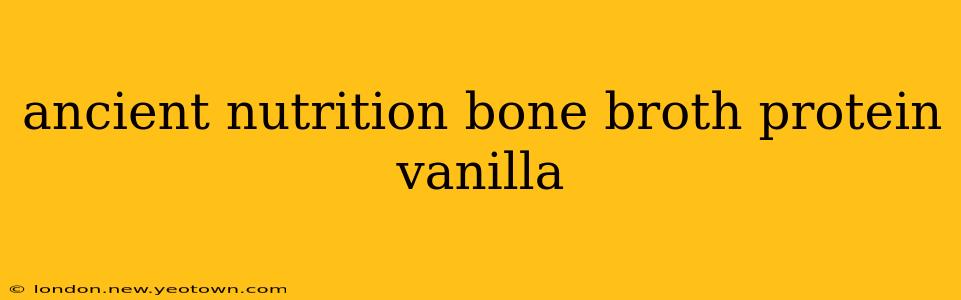 ancient nutrition bone broth protein vanilla