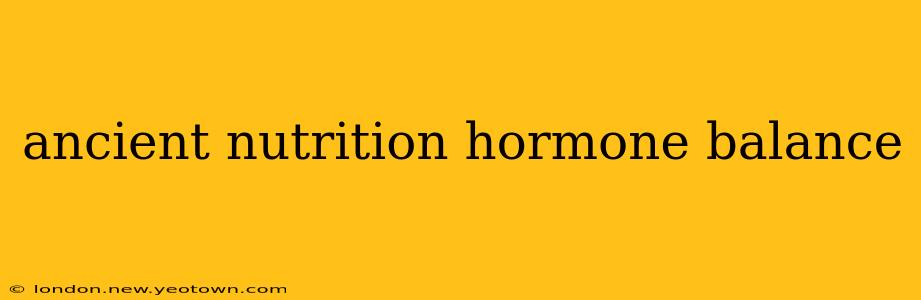 ancient nutrition hormone balance