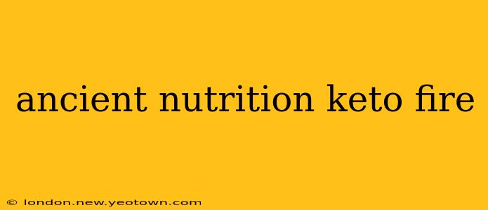 ancient nutrition keto fire