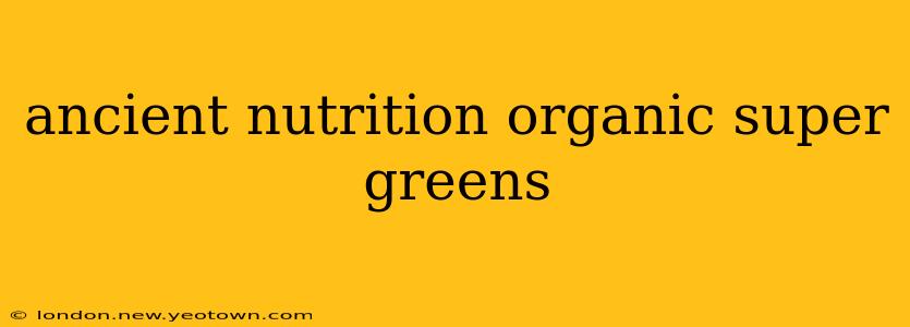 ancient nutrition organic super greens