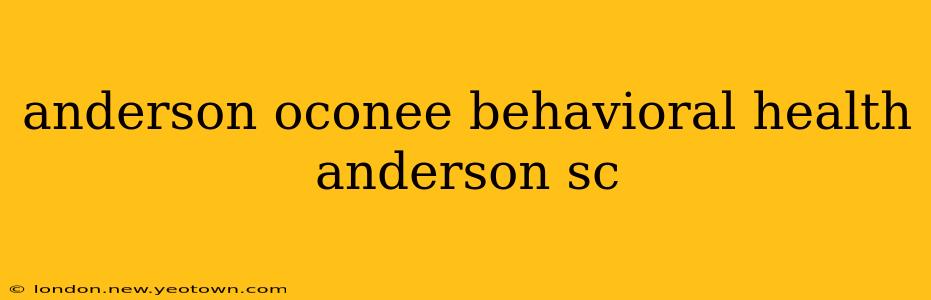 anderson oconee behavioral health anderson sc