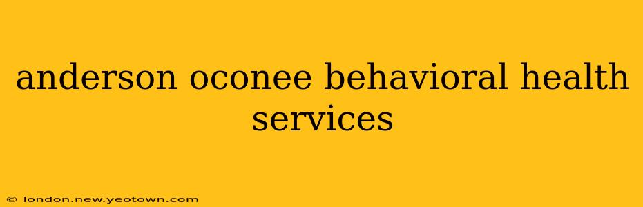 anderson oconee behavioral health services