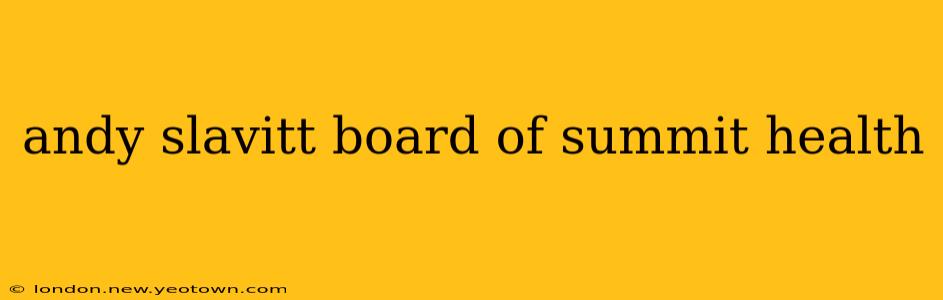 andy slavitt board of summit health