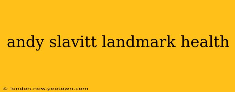 andy slavitt landmark health