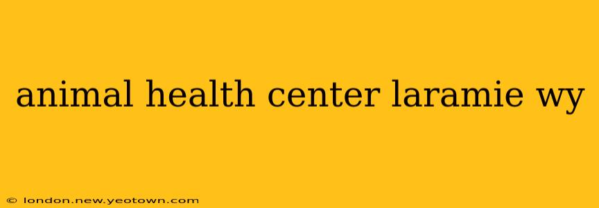 animal health center laramie wy