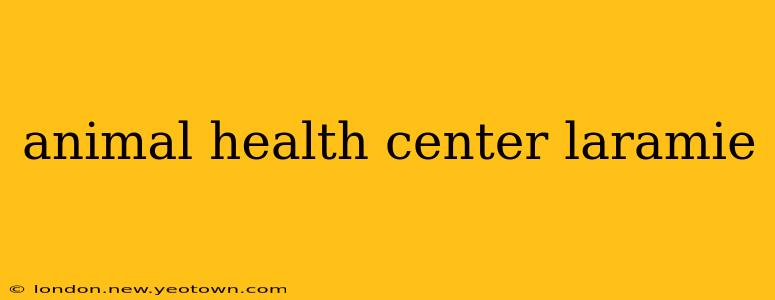 animal health center laramie