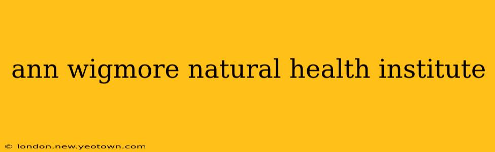 ann wigmore natural health institute