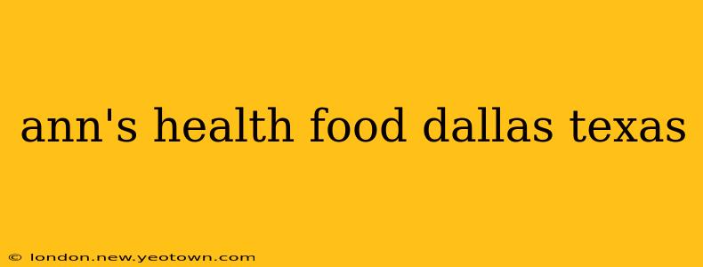 ann's health food dallas texas