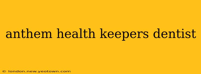 anthem health keepers dentist