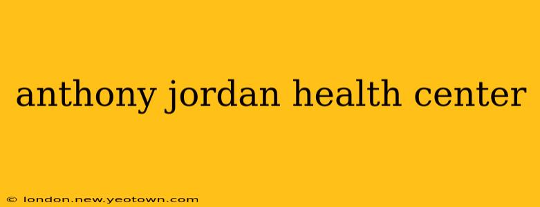 anthony jordan health center
