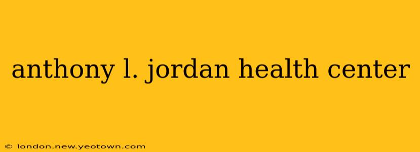 anthony l. jordan health center