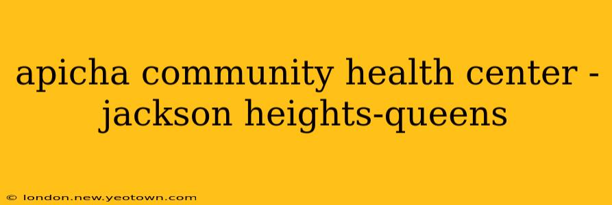 apicha community health center - jackson heights-queens