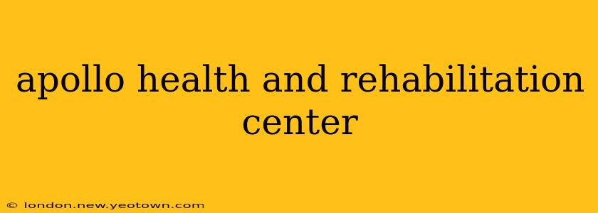 apollo health and rehabilitation center