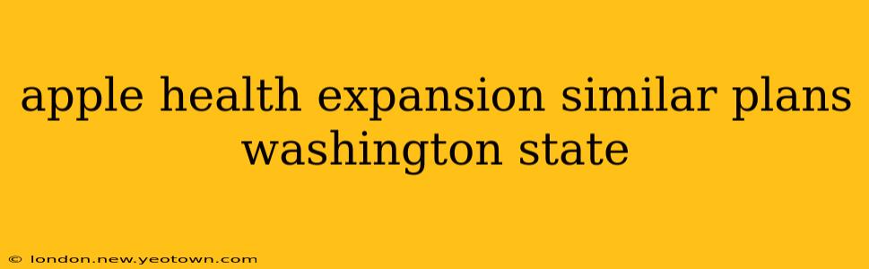 apple health expansion similar plans washington state