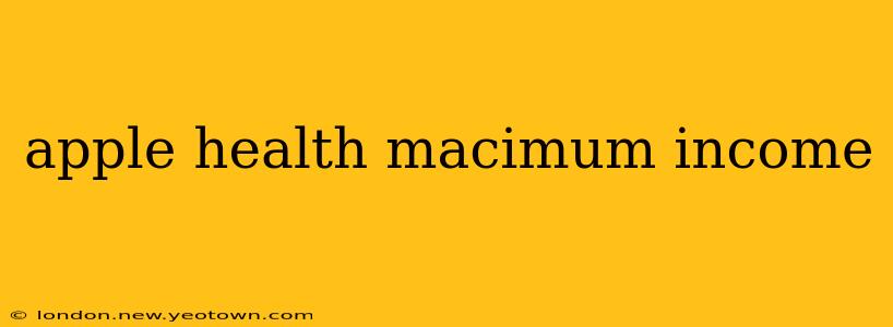 apple health macimum income