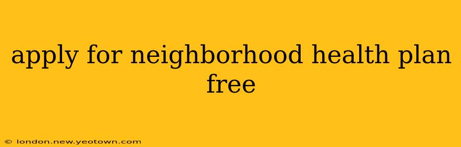 apply for neighborhood health plan free