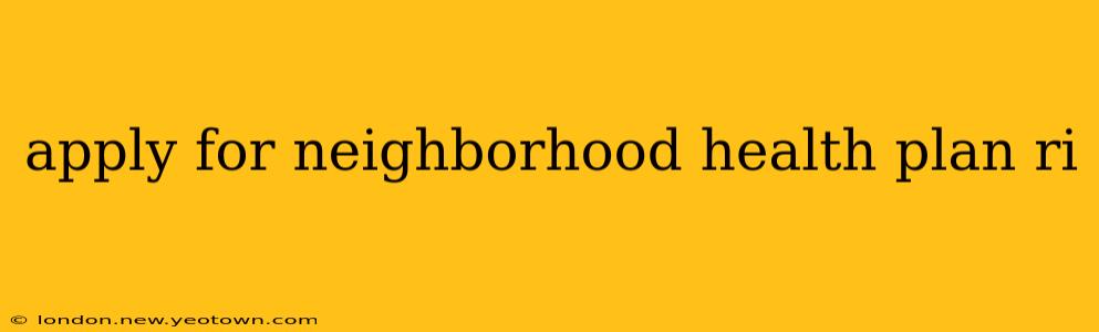 apply for neighborhood health plan ri