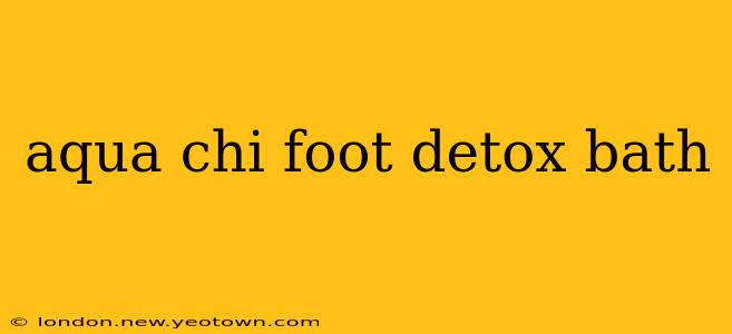 aqua chi foot detox bath