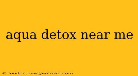 aqua detox near me