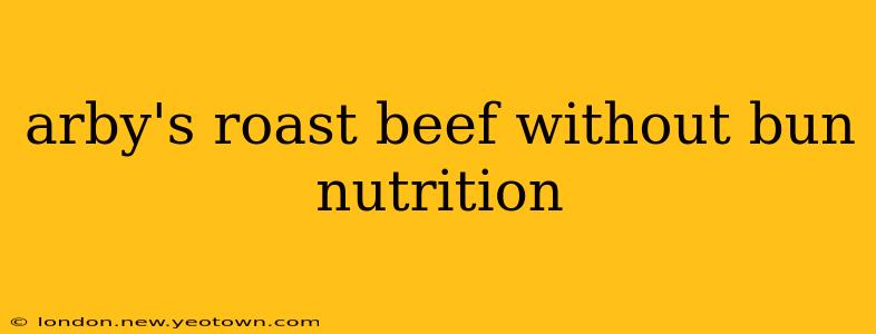 arby's roast beef without bun nutrition