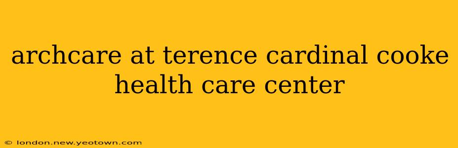 archcare at terence cardinal cooke health care center