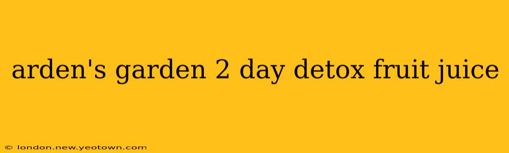 arden's garden 2 day detox fruit juice