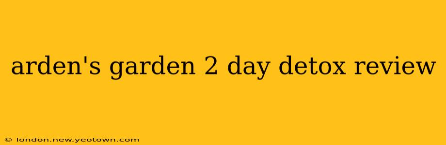 arden's garden 2 day detox review