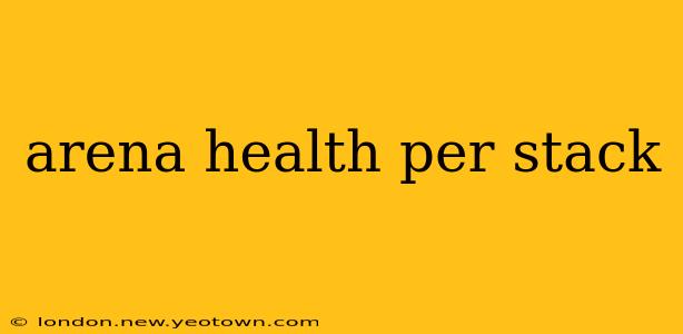 arena health per stack