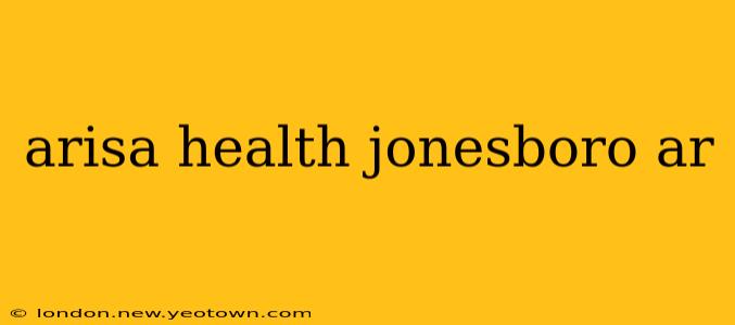 arisa health jonesboro ar