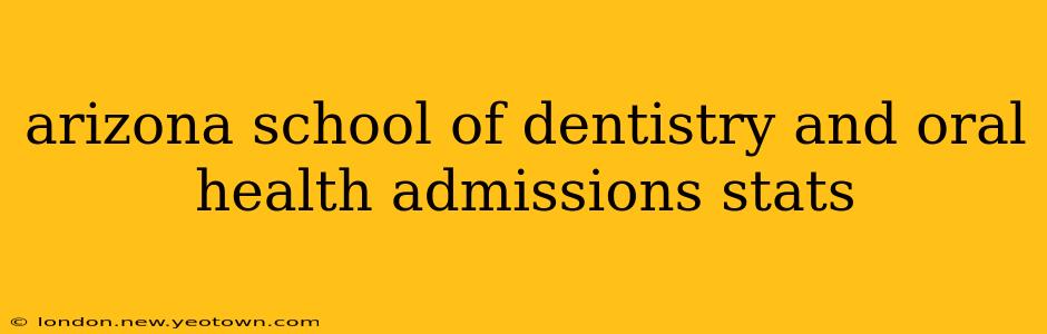 arizona school of dentistry and oral health admissions stats